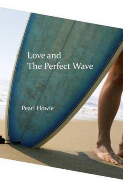 Cover for Pearl Howie · Love and The Perfect Wave (Paperback Book) (2007)