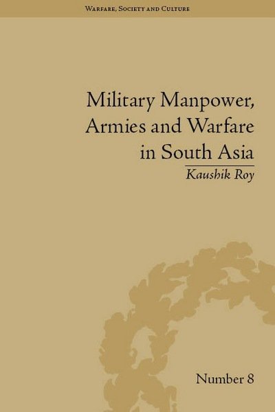 Cover for Kaushik Roy · Military Manpower, Armies and Warfare in South Asia - Warfare, Society and Culture (Hardcover Book) (2013)