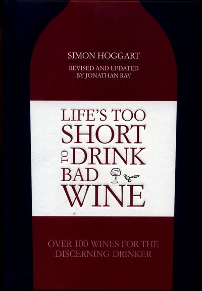 Cover for Simon Hoggart · Life's Too Short to Drink Bad Wine: Over 100 Wines for the Discerning Drinker (Hardcover Book) [New edition] (2016)