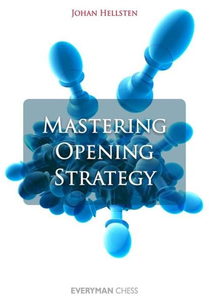Mastering Opening Strategy - Johan Hellsten - Kirjat - Everyman Chess - 9781857446920 - tiistai 10. huhtikuuta 2012