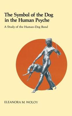 The Symbol of the Dog in the Human Psyche: a Study of the Human-dog Bond (Chiron Monograph Series) - Eleanor Woloy - Books - Chiron Publications - 9781888602920 - November 14, 2013