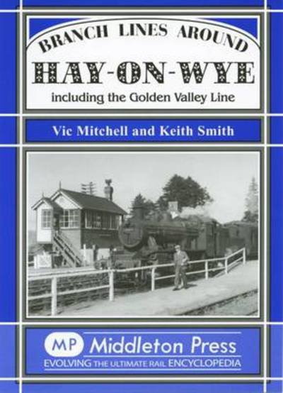 Branch Lines Around Hay-on-Wye: Including the Golden Valley Line - Branch Lines - Vic Mitchell - Bücher - Middleton Press - 9781904474920 - 2007