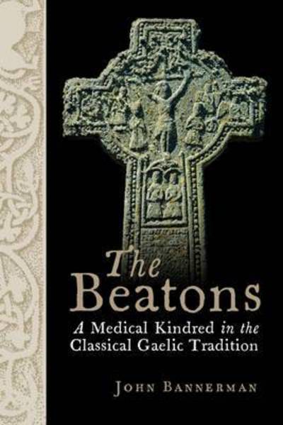 The Beatons: A Medical Kindred in the Classical Gaelic Tradition - John W. M. Bannerman - Książki - John Donald Publishers Ltd - 9781906566920 - 21 września 2015