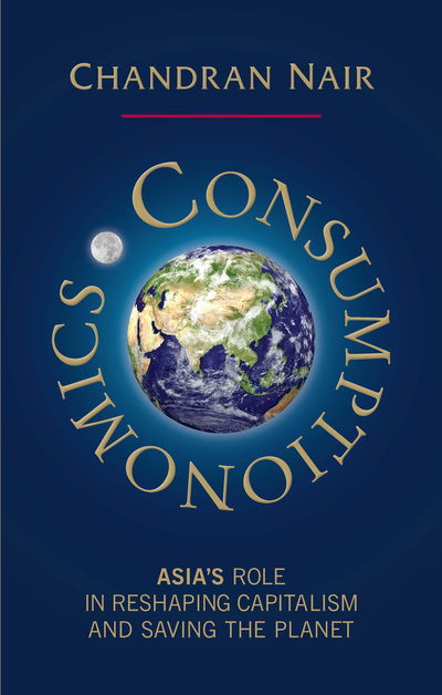 Consumptionomics: Asia's role in reshaping capitalism and saving the planet - Chandran Nair - Książki - Infinite Ideas Limited - 9781906821920 - 2011