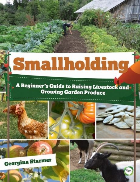 Cover for Georgina Starmer · Smallholding: A Beginner's Guide to Raising Livestock and Growing Garden Produce (Paperback Book) (2017)