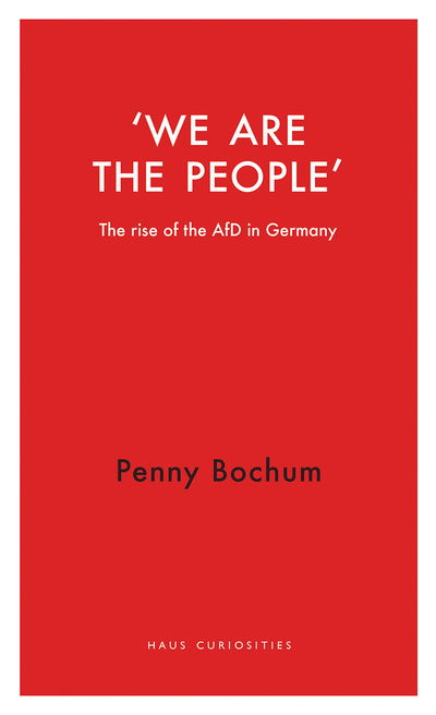 Cover for Penny Bochum · We are the People: The rise of the AfD in Germany - Haus Curiosities (Paperback Book) (2020)