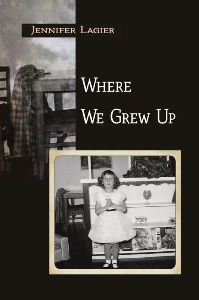 Where We Grew Up - Jennifer Lagier - Książki - Futurecycle Press - 9781938853920 - 5 września 2015