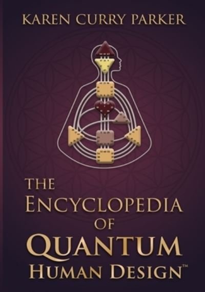 Encyclopedia of Quantum Human Design (TM) - Karen Curry Parker - Books - GracePoint Matrix, LLC - 9781951694920 - December 1, 2022