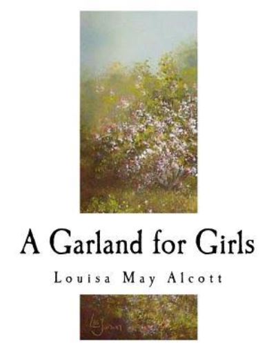 A Garland for Girls - Louisa May Alcott - Książki - Createspace Independent Publishing Platf - 9781979641920 - 11 listopada 2017