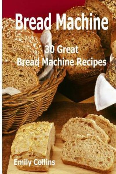 Cover for Emily Collins · Machine Recipes : 30 Great Bread Machine Recipes (Paperback Bog) (2017)