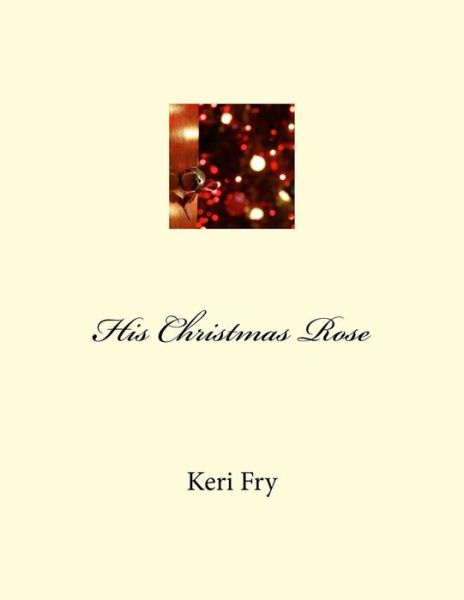 Cover for Keri Fry · His Christmas Rose (Paperback Book) (2017)