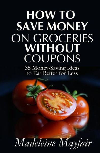 Cover for Madeleine Mayfair · How to Save Money on Groceries Without Coupons (Paperback Book) (2018)