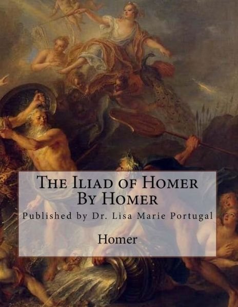 The Iliad of Homer  by Homer - Homer - Bøker - CreateSpace Independent Publishing Platf - 9781986513920 - 14. mars 2018
