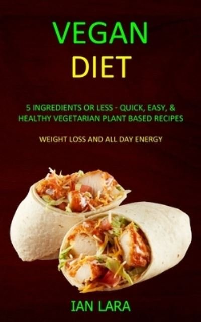 Vegan Diet - Ian Lara - Kirjat - Robert Satterfield - 9781989682920 - sunnuntai 15. joulukuuta 2019