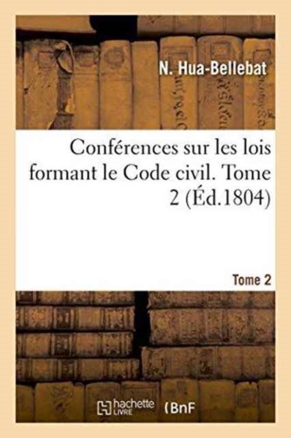 Cover for N Hua-Bellebat · Conferences Sur Les Lois Formant Le Code Civil. Tome 2 (Paperback Book) (2016)