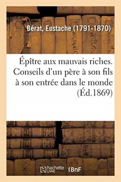 Cover for Eustache Bérat · Epitre Aux Mauvais Riches. Conseils d'Un Pere A Son Fils A Son Entree Dans Le Monde (Paperback Book) (2018)