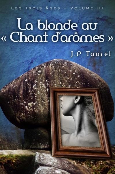 Cover for J.p Taurel · La Blonde Au &quot;Chant D'arômes&quot; (Les Trois Âges - Volume 3) (French Edition) (Paperback Book) [French, 1 edition] (2014)