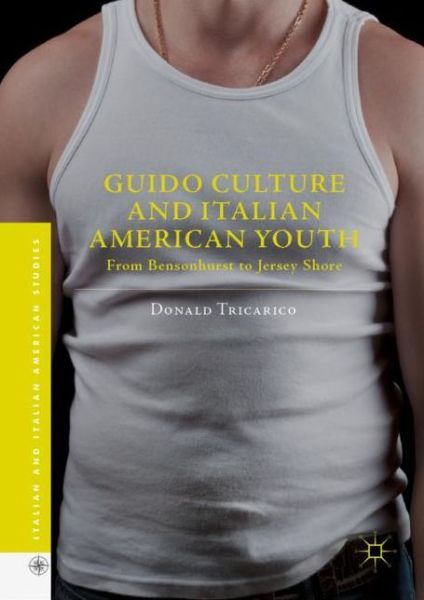 Cover for Donald Tricarico · Guido Culture and Italian American Youth: From Bensonhurst to Jersey Shore - Italian and Italian American Studies (Hardcover Book) [2019 edition] (2019)