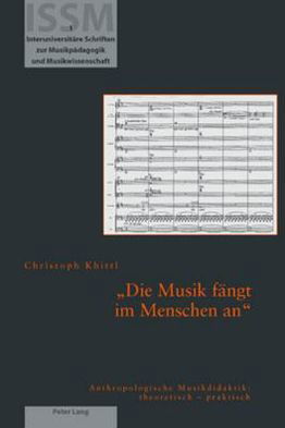 Die Musik fangt im Menschen an; Anthropologische Musikdidaktik: theoretisch - praktisch - Interuniversitaere Schriften Zur Musikpaedagogik Und Musikwi - Christoph Khittl - Książki - Peter Lang Gmbh, Internationaler Verlag  - 9783039109920 - 6 lipca 2007