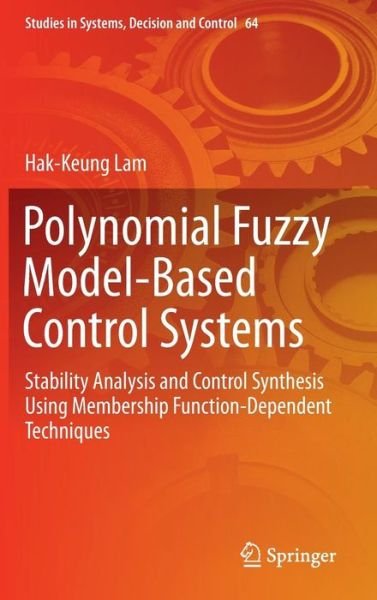 Cover for Hak-Keung Lam · Polynomial Fuzzy Model-Based Control Systems: Stability Analysis and Control Synthesis Using Membership Function Dependent Techniques - Studies in Systems, Decision and Control (Inbunden Bok) [1st ed. 2016 edition] (2016)