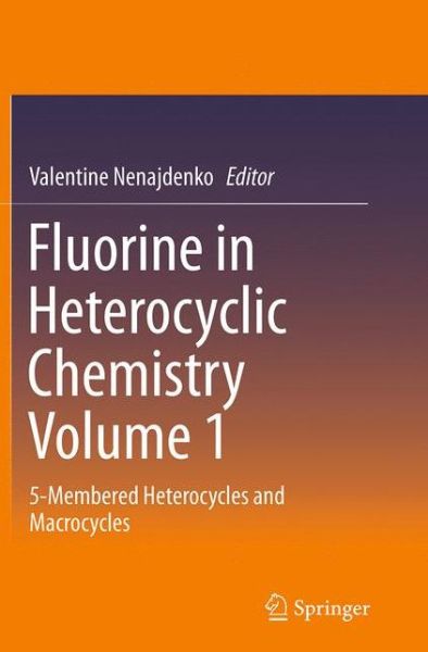 Fluorine in Heterocyclic Chemistry Volume 1: 5-Membered Heterocycles and Macrocycles -  - Books - Springer International Publishing AG - 9783319379920 - September 24, 2016