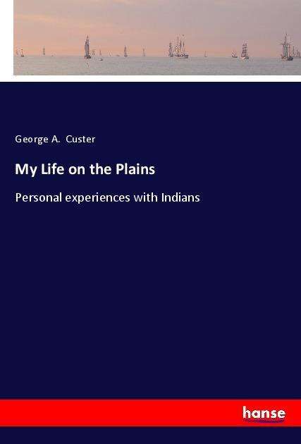 My Life on the Plains - Custer - Boeken -  - 9783337470920 - 