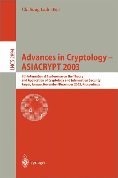 Cover for Chi Sung Laih · Advances in Cryptology - Asiacrypt 2003: 9th International Conference on the Theory and Application of Cryptology and Information Security, Taipei, Taiwan, November 30-december 4, 2003, Proceedings - Lecture Notes in Computer Science (Paperback Book) (2003)
