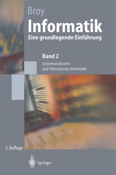 Cover for Manfred Broy · Informatik: Eine Grundlegende Einfuhrung. Band 2: Systemstrukturen Und Theoretische Informatik - Springer-Lehrbuch (Hardcover Book) [2nd 2. Aufl. 1998. Nachdruck 2003 edition] (1998)