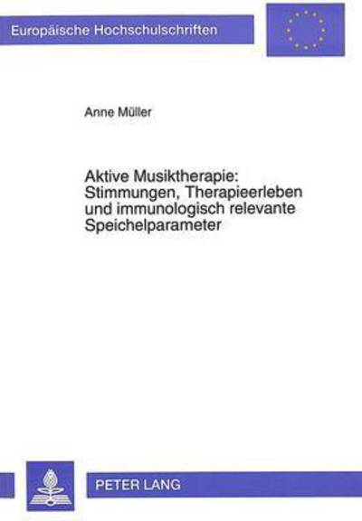 Aktive Musiktherapie: Stimmungen, Therapieerleben Und Immunologisch Relevante Speichelparameter - Europaeische Hochschulschriften / European University Studie - Anne Muller - Books - Peter Lang AG - 9783631468920 - 1994