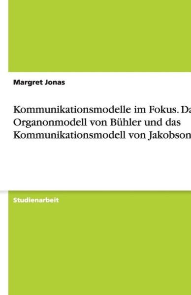 Kommunikationsmodelle im Fokus. Das Organonmodell von Buhler und das Kommunikationsmodell von Jakobson - Margret Jonas - Bøger - Grin Verlag - 9783638597920 - 14. august 2007
