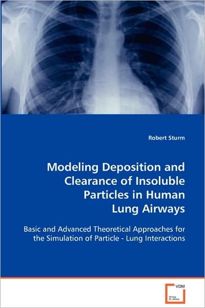 Cover for Robert Sturm · Modeling Deposition and Clearance of Insoluble Particles in Human Lung Airways: Basic and Advanced Theoretical Approaches for the Simulation of Particle - Lung Interactions (Pocketbok) (2008)