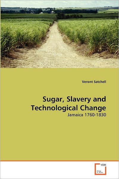 Cover for Veront Satchell · Sugar, Slavery and Technological Change: Jamaica 1760-1830 (Paperback Bog) (2010)