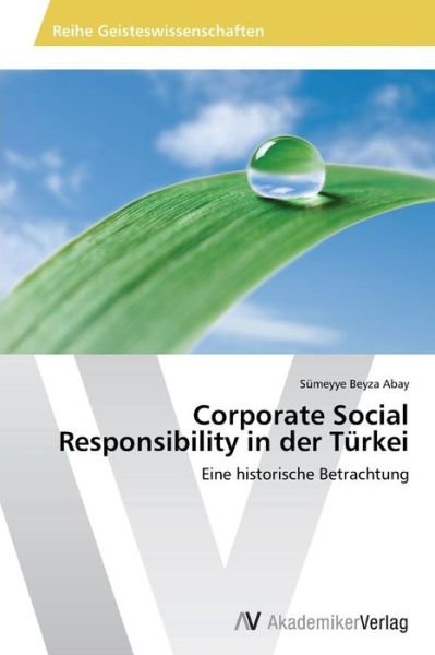 Corporate Social Responsibility in Der Türkei: Eine Historische Betrachtung - Sümeyye Beyza Abay - Livres - AV Akademikerverlag - 9783639628920 - 19 mars 2014