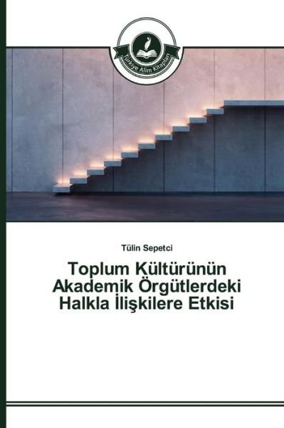 Cover for Sepetci Tulin · Toplum Kulturunun Akademik Orgutlerdeki Halkla Li Kilere Etkisi (Pocketbok) (2015)