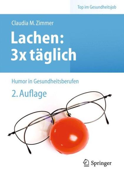 Lachen: 3x taglich: Humor in Gesundheitsberufen - Top im Gesundheitsjob - Claudia Madeleine Zimmer - Books - Springer Berlin Heidelberg - 9783642374920 - April 5, 2013