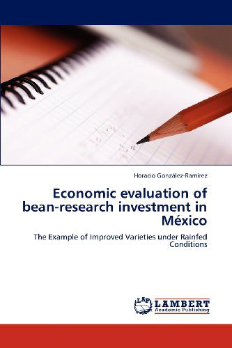 Cover for Horacio González-ramírez · Economic Evaluation of Bean-research Investment in México: the Example of Improved Varieties Under Rainfed Conditions (Paperback Book) (2012)