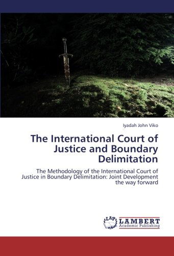 Cover for Iyadah John Viko · The International Court of Justice and Boundary Delimitation: the Methodology of the International Court of Justice in Boundary Delimitation: Joint Development the Way Forward (Paperback Book) (2012)