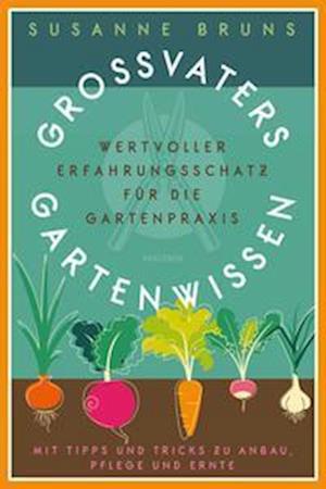 Cover for Susanne Bruns · Großvaters Gartenwissen. Wertvoller Erfahrungsschatz für die Gartenpraxis. Mit Tipps und Tricks zu Anbau, Pflege und Ernte (Book) (2023)