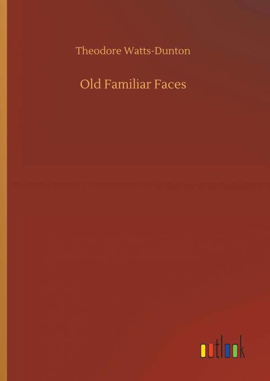 Cover for Theodore Watts-Dunton · Old Familiar Faces (Hardcover Book) (2018)