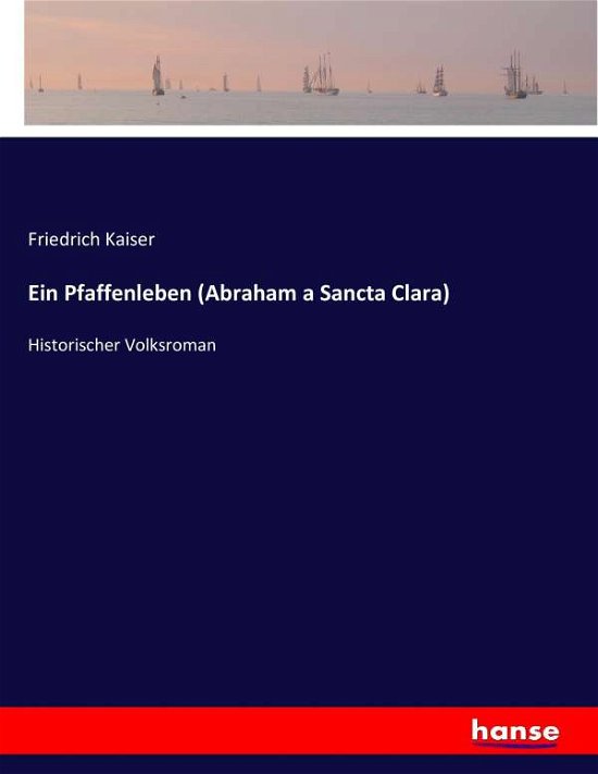 Ein Pfaffenleben (Abraham a Sanc - Kaiser - Libros -  - 9783743635920 - 27 de enero de 2017