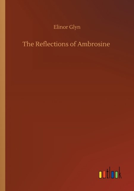 The Reflections of Ambrosine - Elinor Glyn - Books - Outlook Verlag - 9783752305920 - July 17, 2020