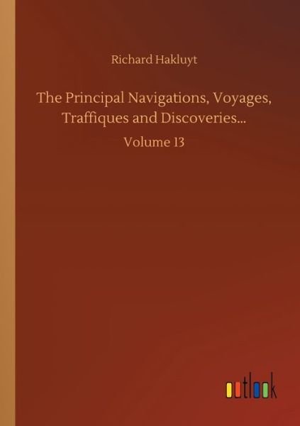 Cover for Richard Hakluyt · The Principal Navigations, Voyages, Traffiques and Discoveries...: Volume 13 (Paperback Book) (2020)