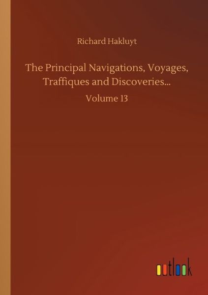 Cover for Richard Hakluyt · The Principal Navigations, Voyages, Traffiques and Discoveries...: Volume 13 (Taschenbuch) (2020)