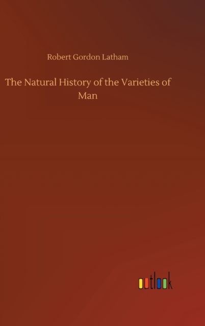 Cover for Robert Gordon Latham · The Natural History of the Varieties of Man (Gebundenes Buch) (2020)