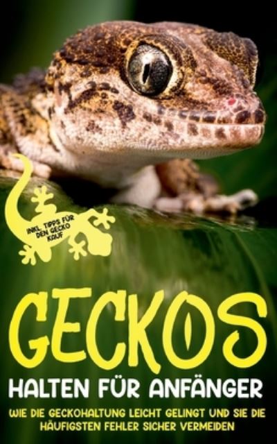 Cover for Saskia Meydorn · Geckos halten fur Anfanger: Wie die Geckohaltung leicht gelingt und Sie die haufigsten Fehler sicher vermeiden - inkl. Tipps fur den Gecko Kauf (Paperback Book) (2021)