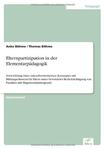 Cover for Anke Boehme · Elternpartizipation in der Elementarpadagogik: Entwicklung eines zukunftsorientierten Konzeptes mit Bildungschancen fur Eltern unter besonderer Berucksichtigung von Familien mit Migrationshintergrund (Pocketbok) [German edition] (2005)
