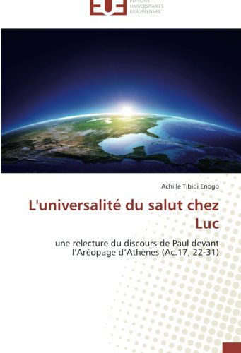 Cover for Achille Tibidi Enogo · L'universalité Du Salut Chez Luc: Une Relecture Du Discours De Paul Devant L'aréopage D'athènes (Ac.17, 22-31) (French Edition) (Paperback Book) [French edition] (2018)