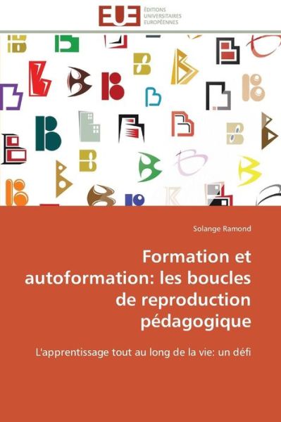 Cover for Solange Ramond · Formation et Autoformation: Les Boucles De Reproduction Pédagogique: L'apprentissage Tout Au Long De La Vie: Un Défi (Paperback Book) [French edition] (2018)