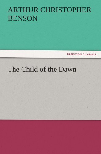 The Child of the Dawn (Tredition Classics) - Arthur Christopher Benson - Książki - tredition - 9783842479920 - 2 grudnia 2011