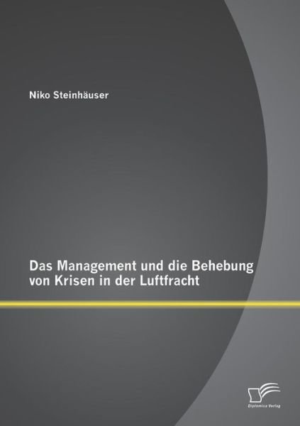 Cover for Niko Steinhäuser · Das Management Und Die Behebung Von Krisen in Der Luftfracht (Paperback Bog) [German edition] (2013)
